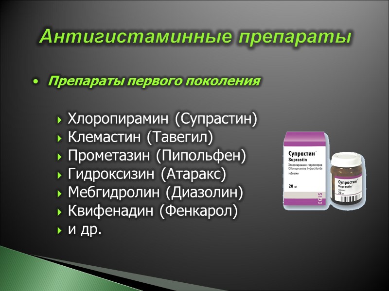 Препараты первого поколения   Хлоропирамин (Супрастин) Клемастин (Тавегил) Прометазин (Пипольфен) Гидроксизин (Атаракс) Мебгидролин